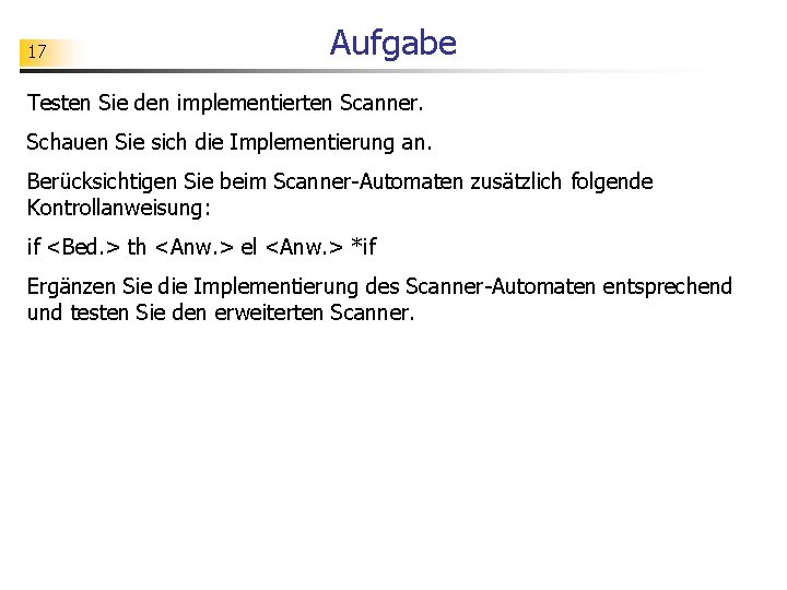 17 Aufgabe Testen Sie den implementierten Scanner. Schauen Sie sich die Implementierung an. Berücksichtigen