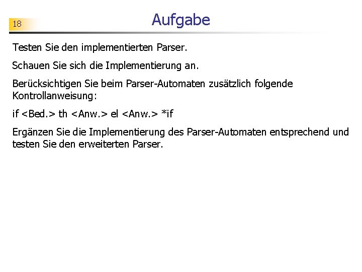 18 Aufgabe Testen Sie den implementierten Parser. Schauen Sie sich die Implementierung an. Berücksichtigen