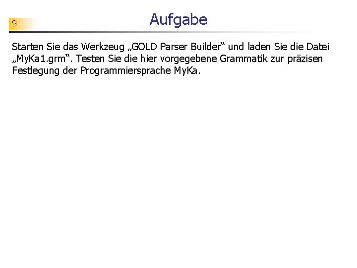 9 Aufgabe Starten Sie das Werkzeug „GOLD Parser Builder“ und laden Sie die Datei