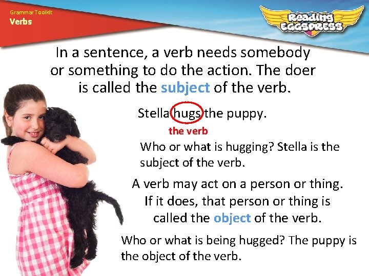 Grammar Toolkit Verbs In a sentence, a verb needs somebody or something to do