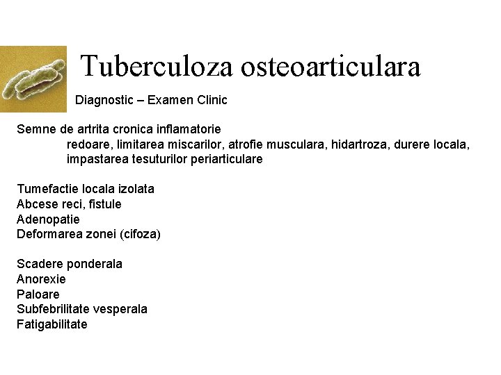 Tuberculoza osteoarticulara Diagnostic – Examen Clinic Semne de artrita cronica inflamatorie redoare, limitarea miscarilor,