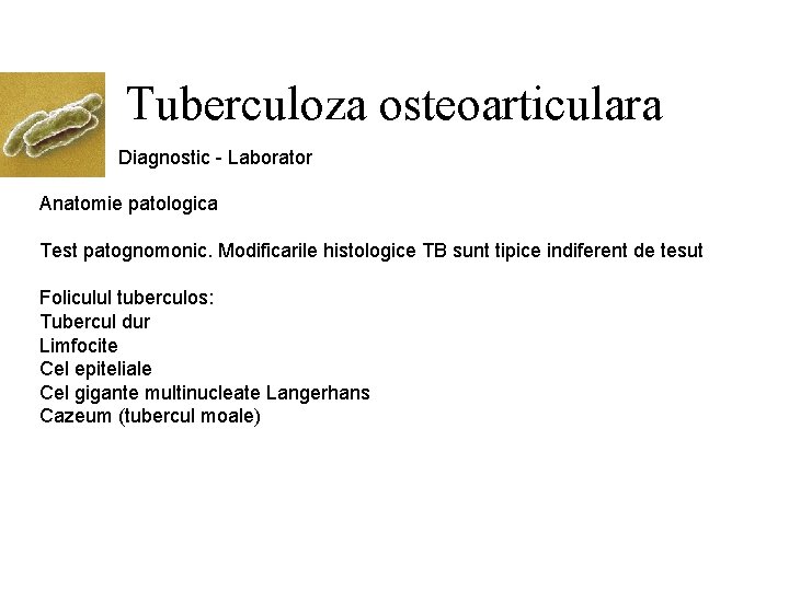 Tuberculoza osteoarticulara Diagnostic - Laborator Anatomie patologica Test patognomonic. Modificarile histologice TB sunt tipice