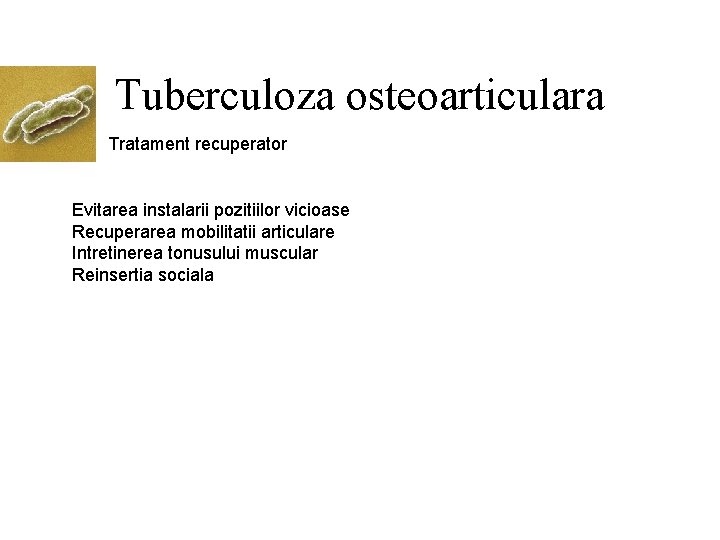 Tuberculoza osteoarticulara Tratament recuperator Evitarea instalarii pozitiilor vicioase Recuperarea mobilitatii articulare Intretinerea tonusului muscular