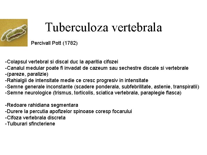 Tuberculoza vertebrala Percivall Pott (1782) -Colapsul vertebral si discal duc la aparitia cifozei -Canalul