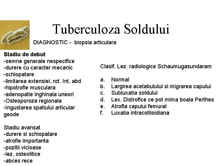 Tuberculoza Soldului DIAGNOSTIC - biopsia articulara Stadiu de debut -semne generale nespecifice -durere cu