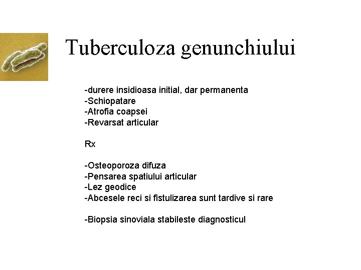 Tuberculoza genunchiului -durere insidioasa initial, dar permanenta -Schiopatare -Atrofia coapsei -Revarsat articular Rx -Osteoporoza