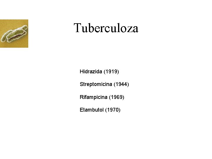 Tuberculoza Hidrazida (1919) Streptomicina (1944) Rifampicina (1969) Etambutol (1970) 