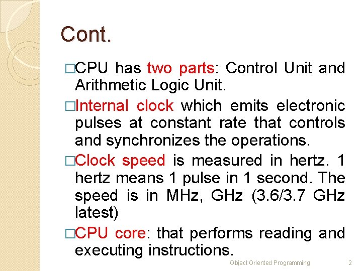 Cont. �CPU has two parts: Control Unit and Arithmetic Logic Unit. �Internal clock which