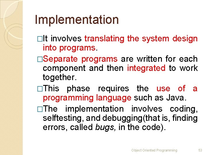 Implementation �It involves translating the system design into programs. �Separate programs are written for