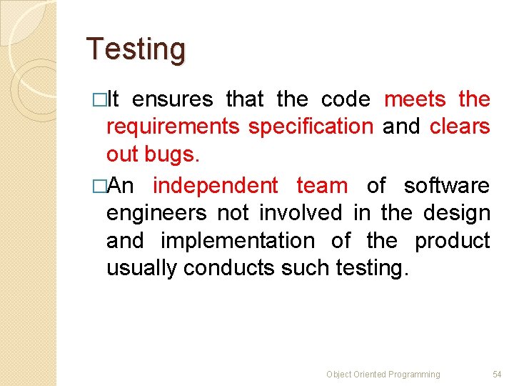 Testing �It ensures that the code meets the requirements specification and clears out bugs.