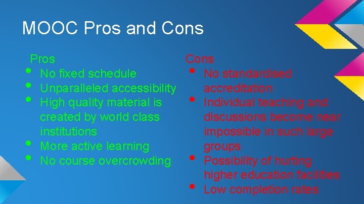 MOOC Pros and Cons Pros Cons No fixed schedule No standardised Unparalleled accessibility accreditation