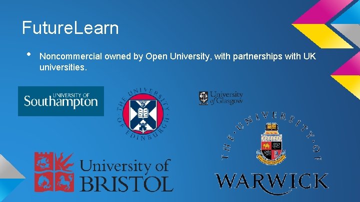 Future. Learn • Noncommercial owned by Open University, with partnerships with UK universities. 