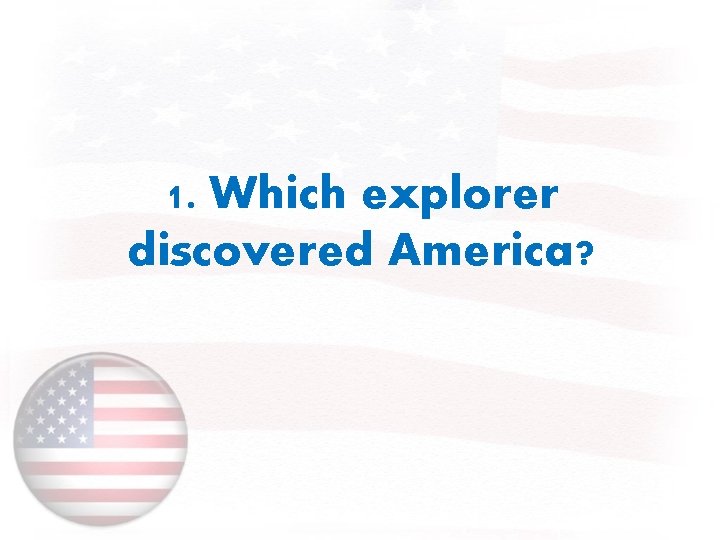 1. Which explorer discovered America? 