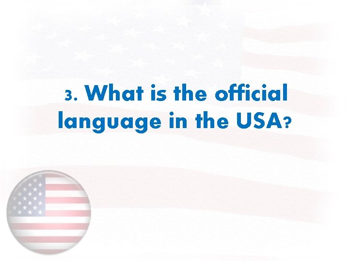 3. What is the official language in the USA? 