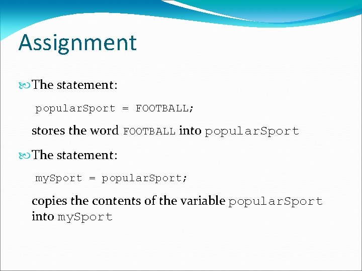 Assignment The statement: popular. Sport = FOOTBALL; stores the word FOOTBALL into popular. Sport