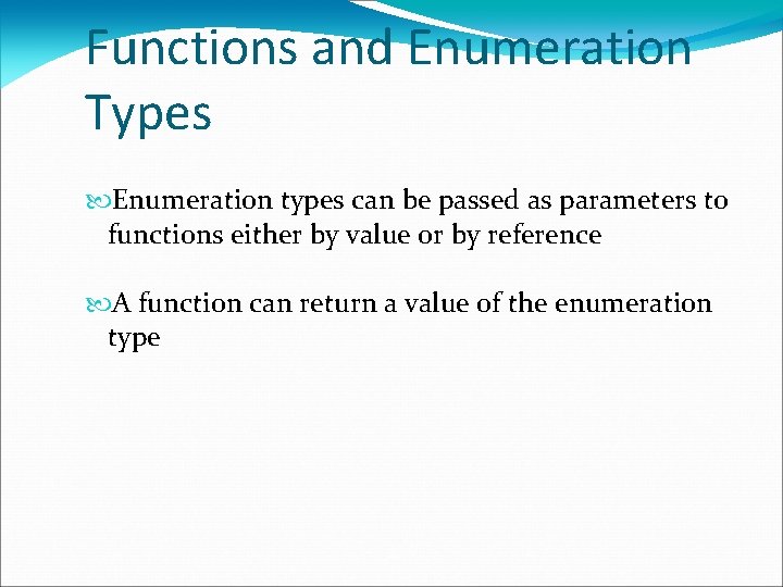Functions and Enumeration Types Enumeration types can be passed as parameters to functions either