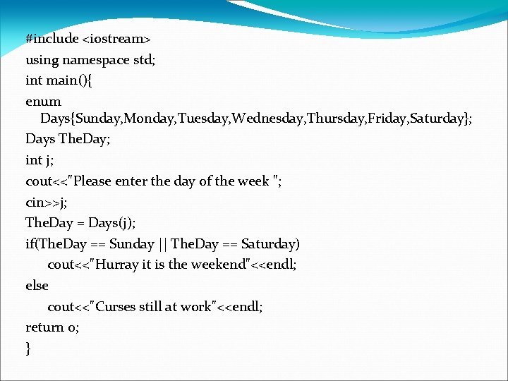 #include <iostream> using namespace std; int main(){ enum Days{Sunday, Monday, Tuesday, Wednesday, Thursday, Friday,