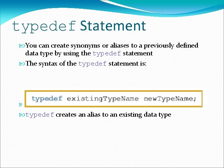 typedef Statement You can create synonyms or aliases to a previously defined data type