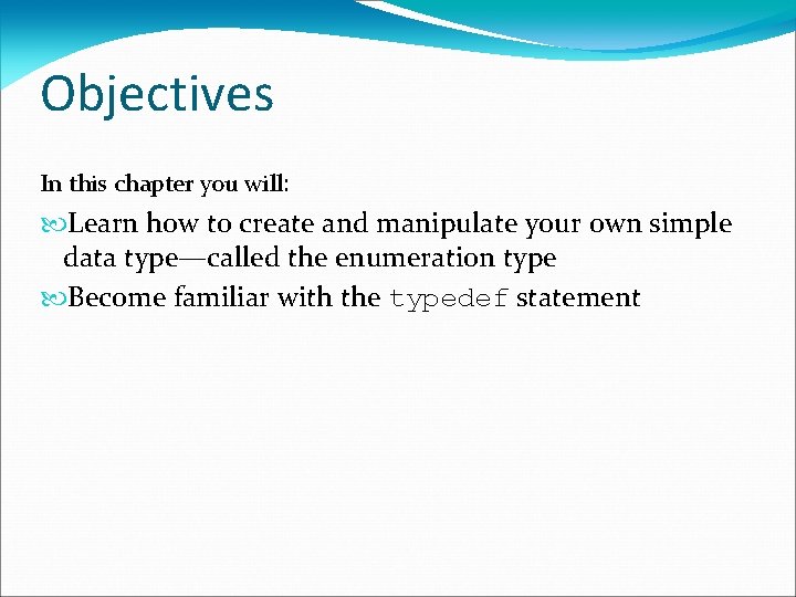 Objectives In this chapter you will: Learn how to create and manipulate your own