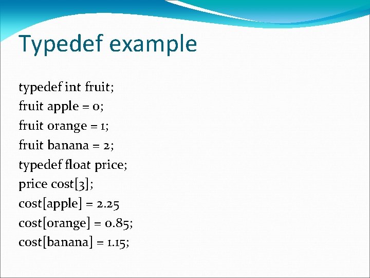 Typedef example typedef int fruit; fruit apple = 0; fruit orange = 1; fruit