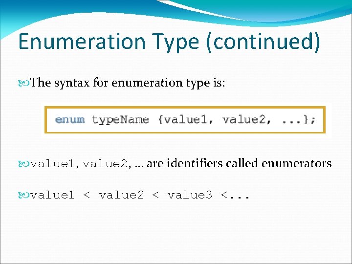 Enumeration Type (continued) The syntax for enumeration type is: value 1, value 2, …