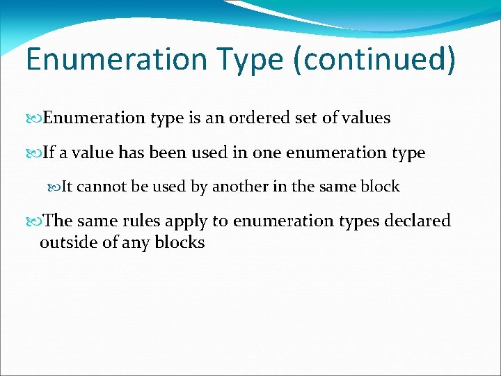 Enumeration Type (continued) Enumeration type is an ordered set of values If a value