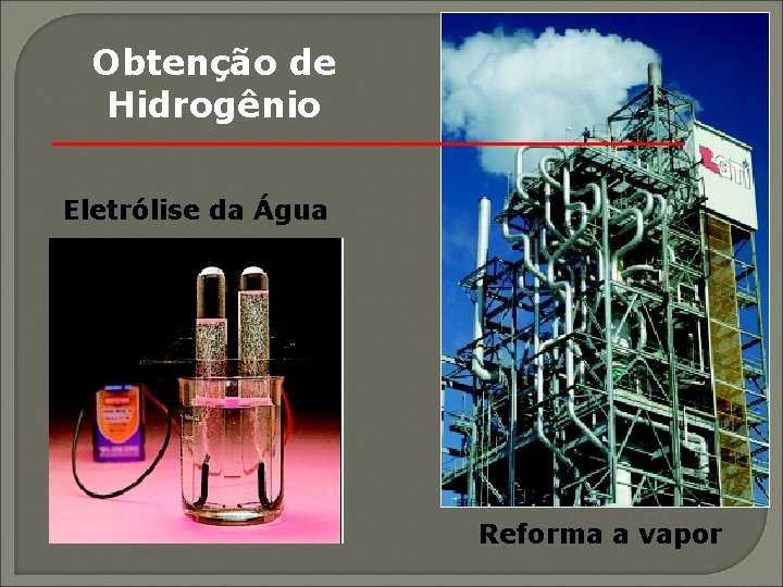 Obtenção de Hidrogênio Eletrólise da Água Reforma a vapor 