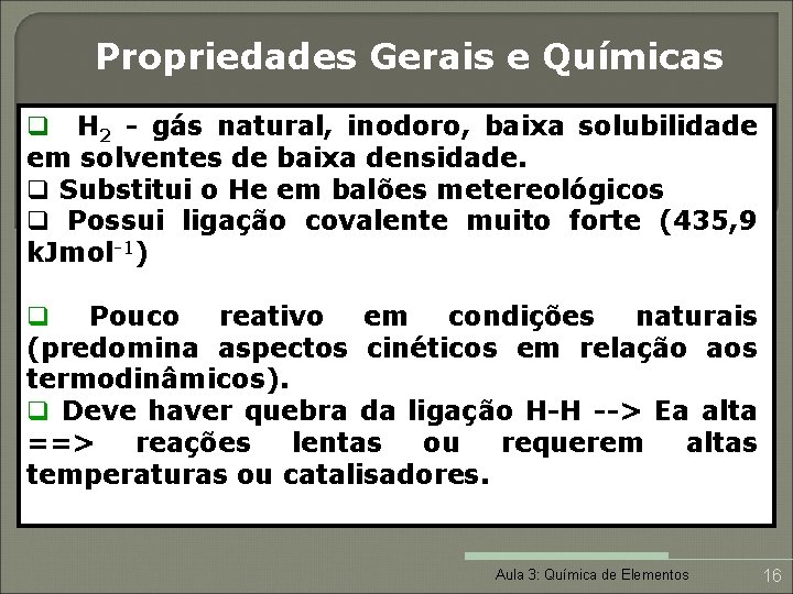 Propriedades Gerais e Químicas q H 2 - gás natural, inodoro, baixa solubilidade em