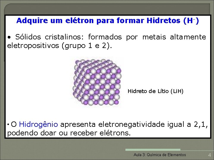 Adquire um elétron para formar Hidretos (H-) • Sólidos cristalinos: formados por metais altamente