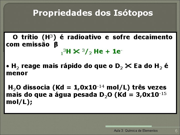 Propriedades dos Isótopos • O trítio (H 3) é radioativo e sofre decaimento com