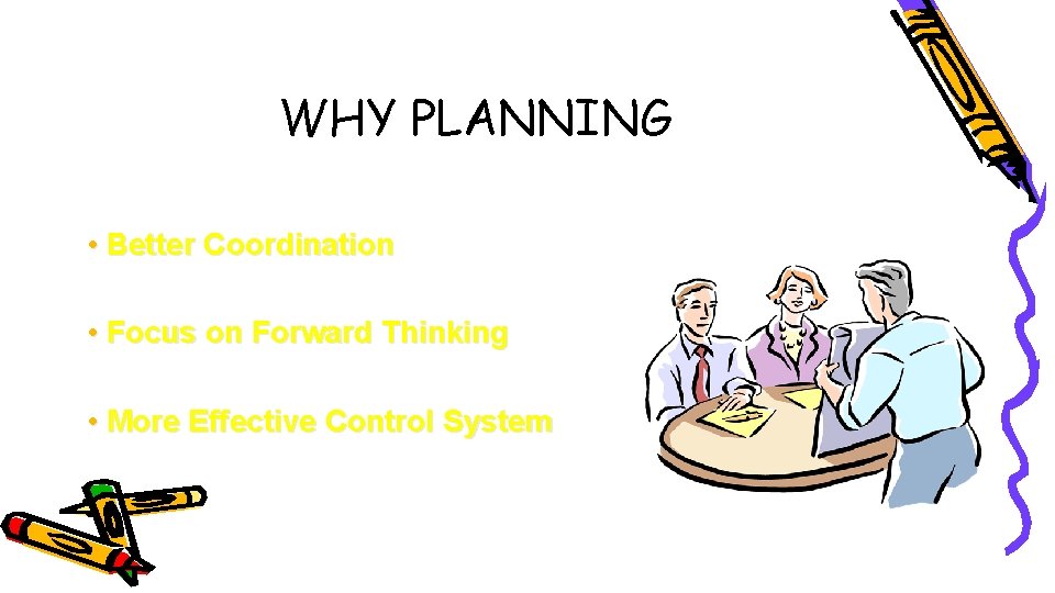 WHY PLANNING • Better Coordination • Focus on Forward Thinking • More Effective Control