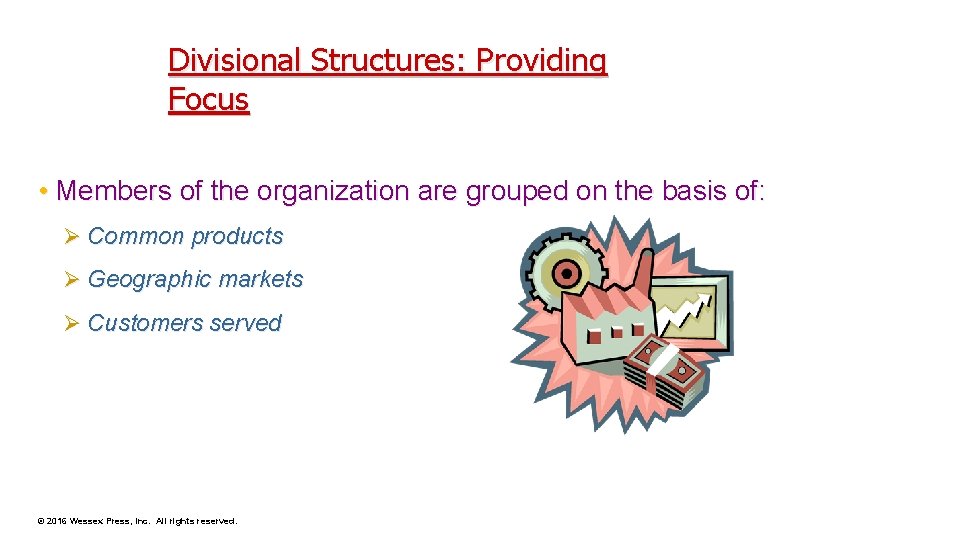 Divisional Structures: Providing Focus • Members of the organization are grouped on the basis