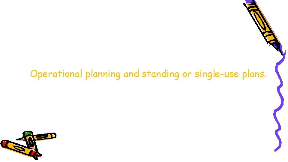 Operational planning and standing or single-use plans. 