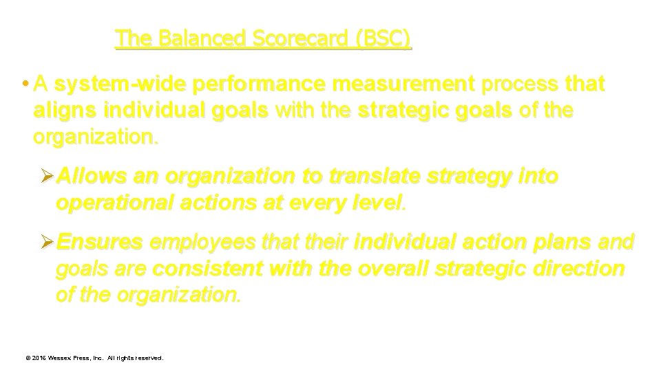 The Balanced Scorecard (BSC) • A system-wide performance measurement process that aligns individual goals