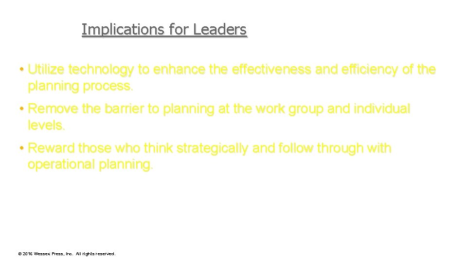 Implications for Leaders • Utilize technology to enhance the effectiveness and efficiency of the