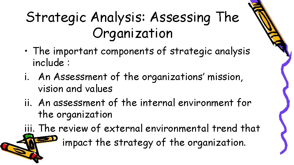 Strategic Analysis: Assessing The Organization • The important components of strategic analysis include :