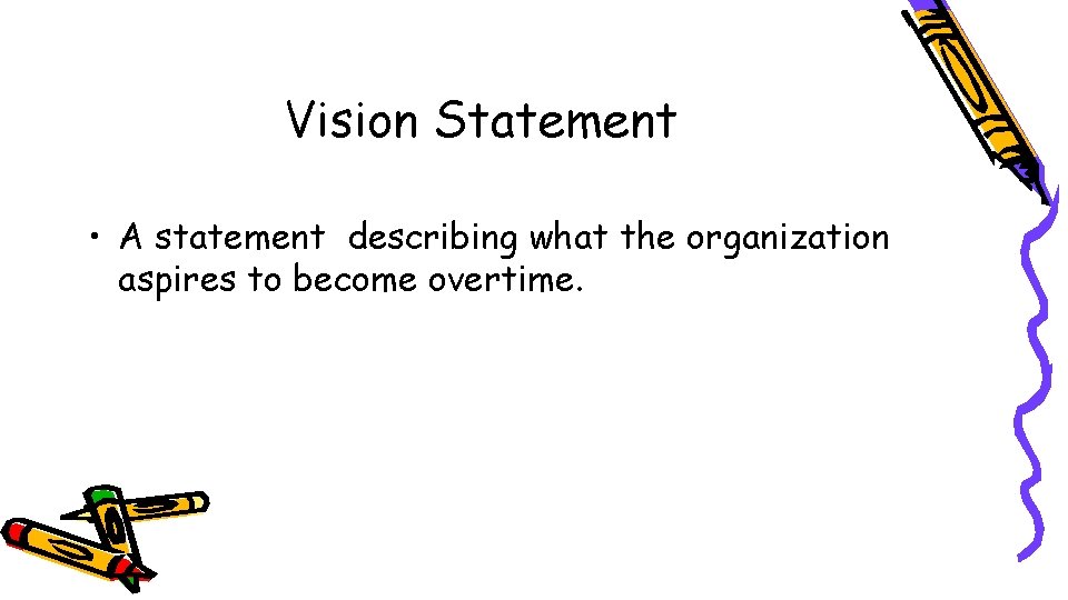 Vision Statement • A statement describing what the organization aspires to become overtime. 