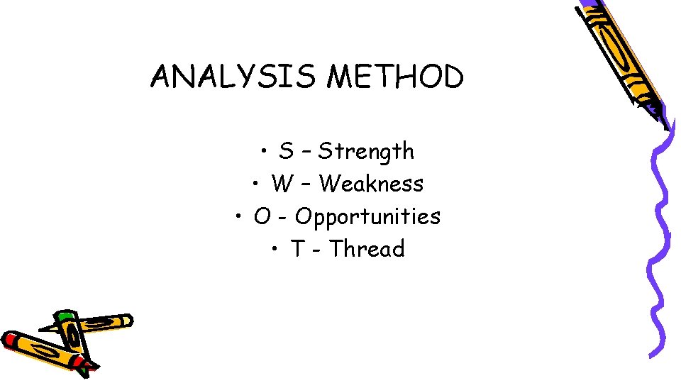 ANALYSIS METHOD • S – Strength • W – Weakness • O - Opportunities