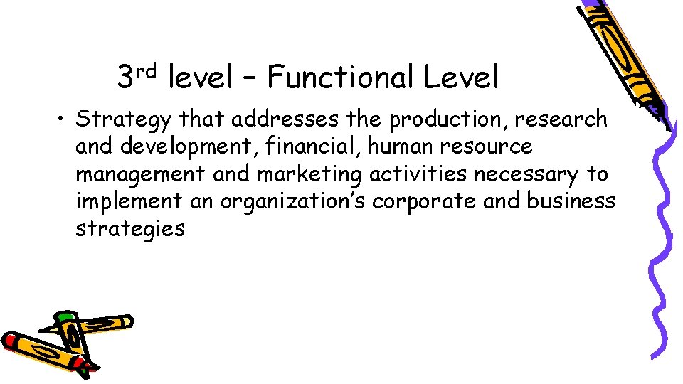 3 rd level – Functional Level • Strategy that addresses the production, research and