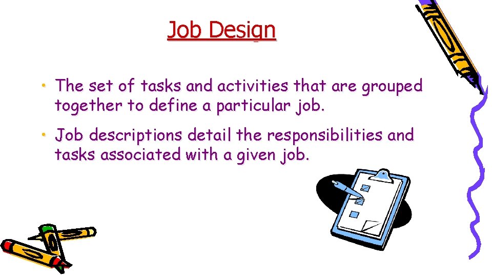 Job Design • The set of tasks and activities that are grouped together to