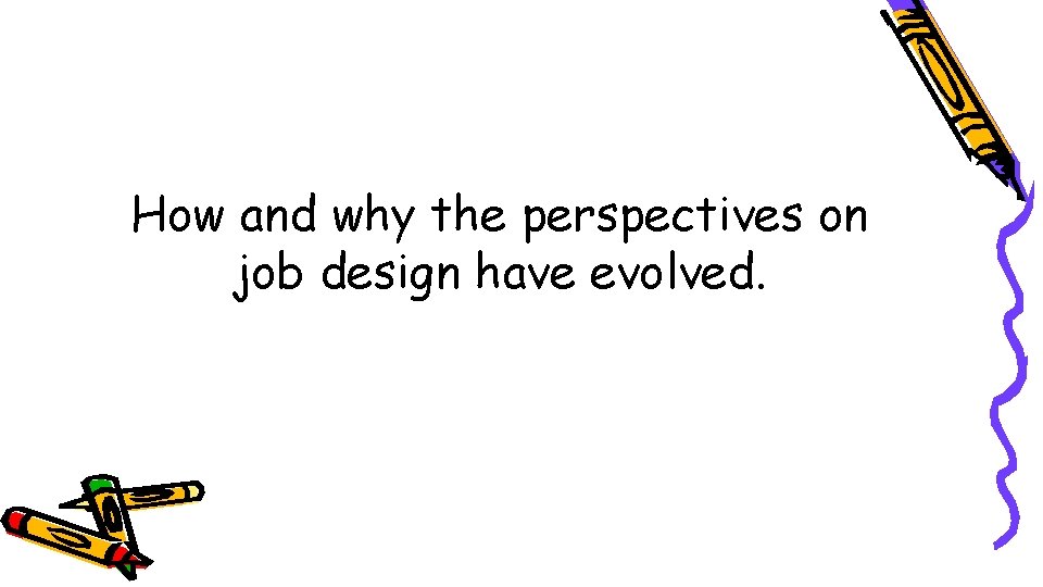 How and why the perspectives on job design have evolved. 