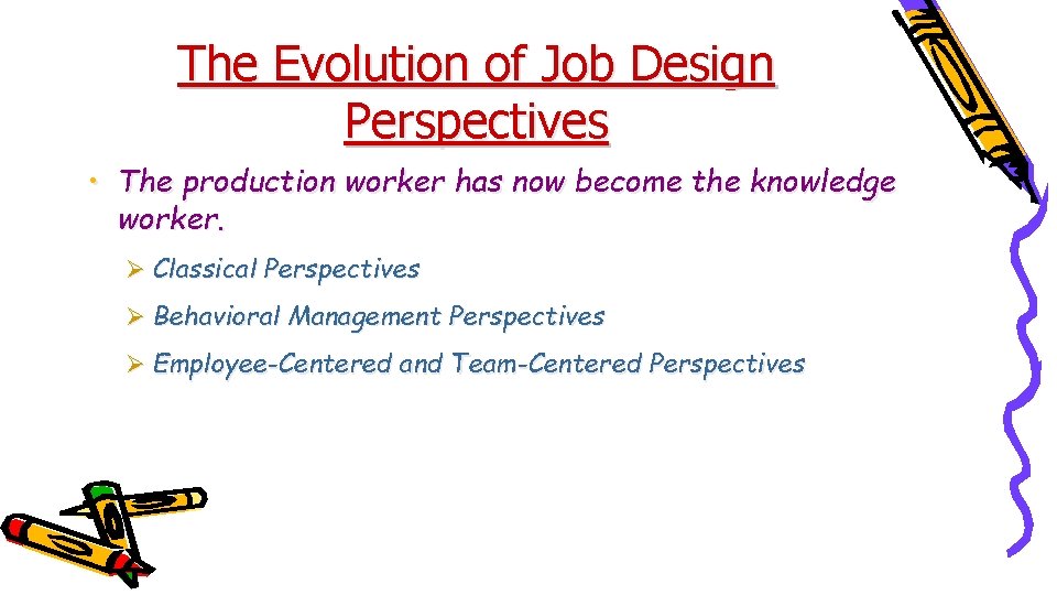 The Evolution of Job Design Perspectives • The production worker has now become the
