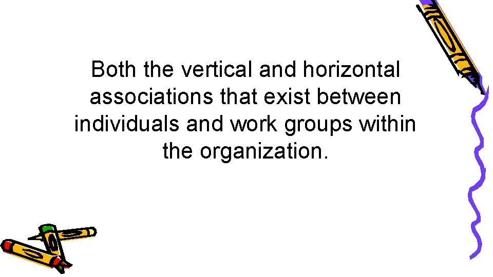 Both the vertical and horizontal associations that exist between individuals and work groups within