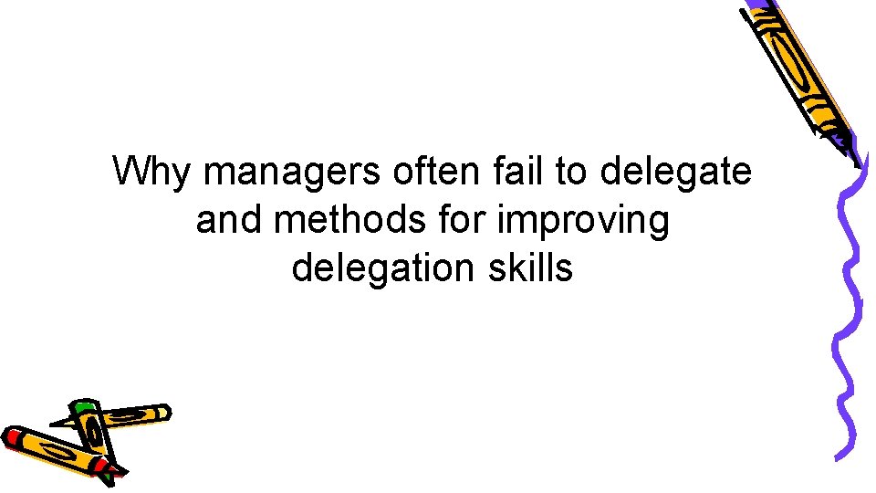Why managers often fail to delegate and methods for improving delegation skills 