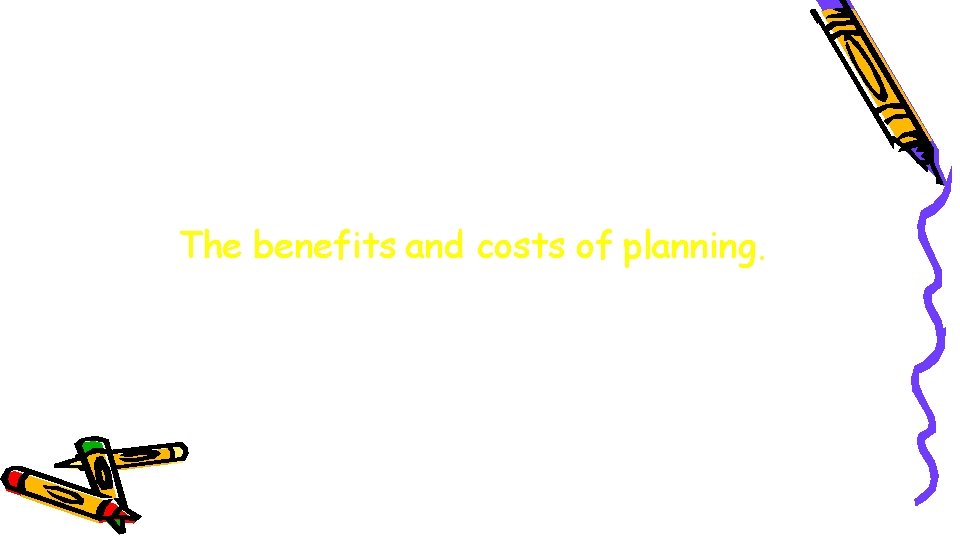 The benefits and costs of planning. 