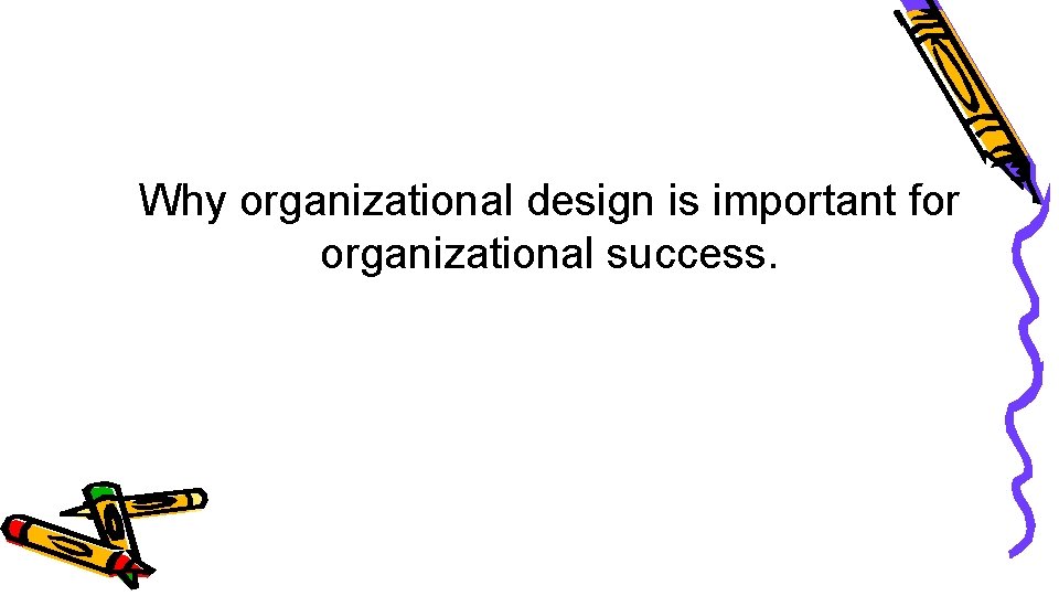 Why organizational design is important for organizational success. 
