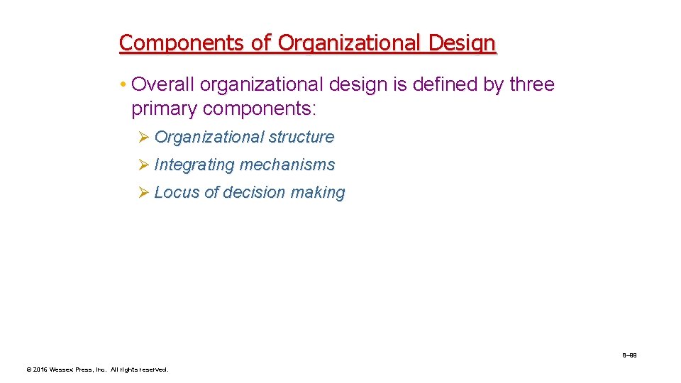 Components of Organizational Design • Overall organizational design is defined by three primary components: