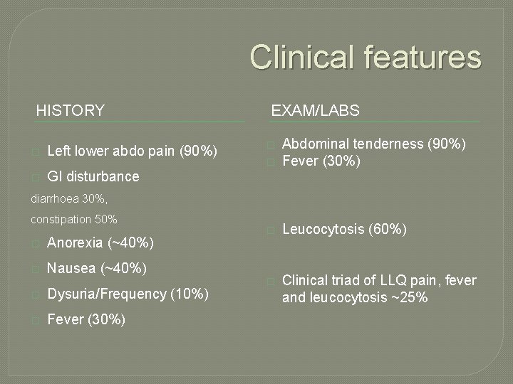 Clinical features HISTORY � Left lower abdo pain (90%) � GI disturbance EXAM/LABS �