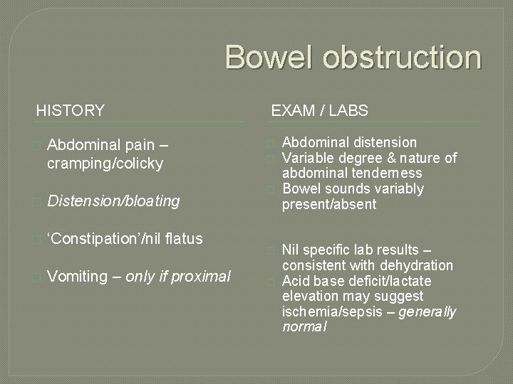 Bowel obstruction HISTORY � Abdominal pain – cramping/colicky � Distension/bloating � ‘Constipation’/nil flatus �