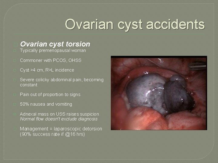 Ovarian cyst accidents � Ovarian cyst torsion � Typically premenopausal woman � Commoner with